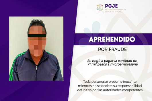 Cumplimenta PGJE orden de aprehensión contra defraudador