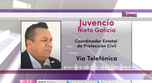 En entrevista vía telefónica para “Coracyt Noticias”, el coordinador estatal de protección civil, Juvencio Nieto Galicia